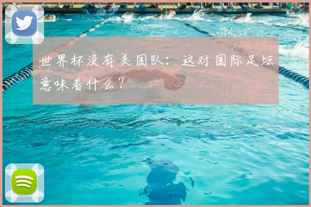 世界杯没有美国队：这对国际足坛意味着什么？