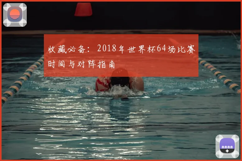 收藏必备：2018年世界杯64场比赛时间与对阵指南