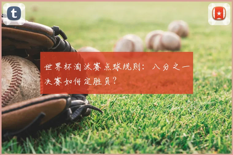 世界杯淘汰赛点球规则：八分之一决赛如何定胜负？