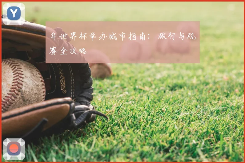 年世界杯举办城市指南:旅行与观赛全攻略